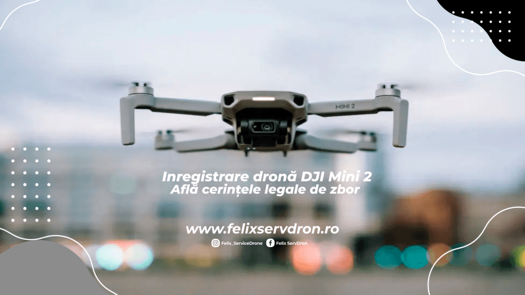 Inregistrare drona DJI Mini 2 – Felix ServDron