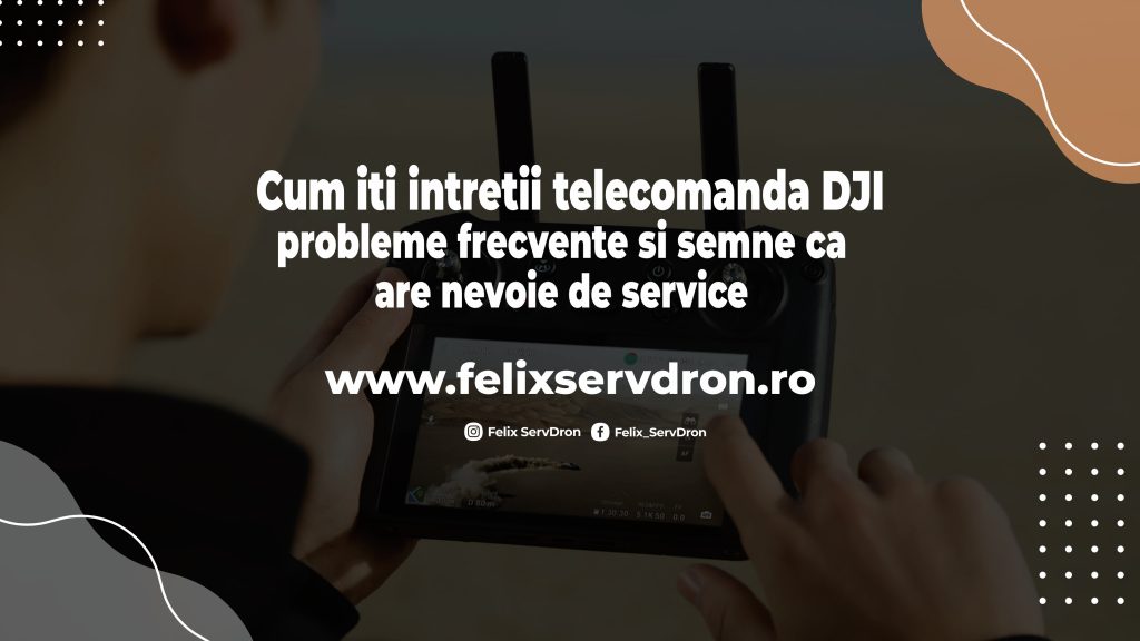 Cum îți întreții telecomanda DJI: probleme frecvente și semne că are nevoie de service | Felix ServDron